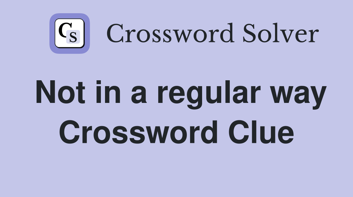 Not in a regular way Crossword Clue