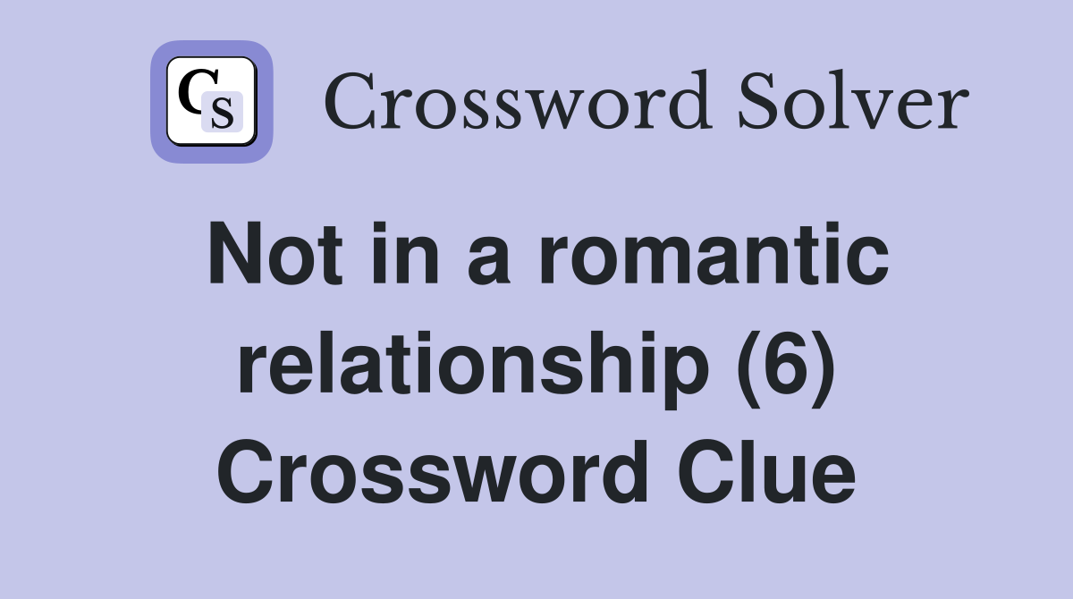 Not in a romantic relationship (6) Crossword Clue