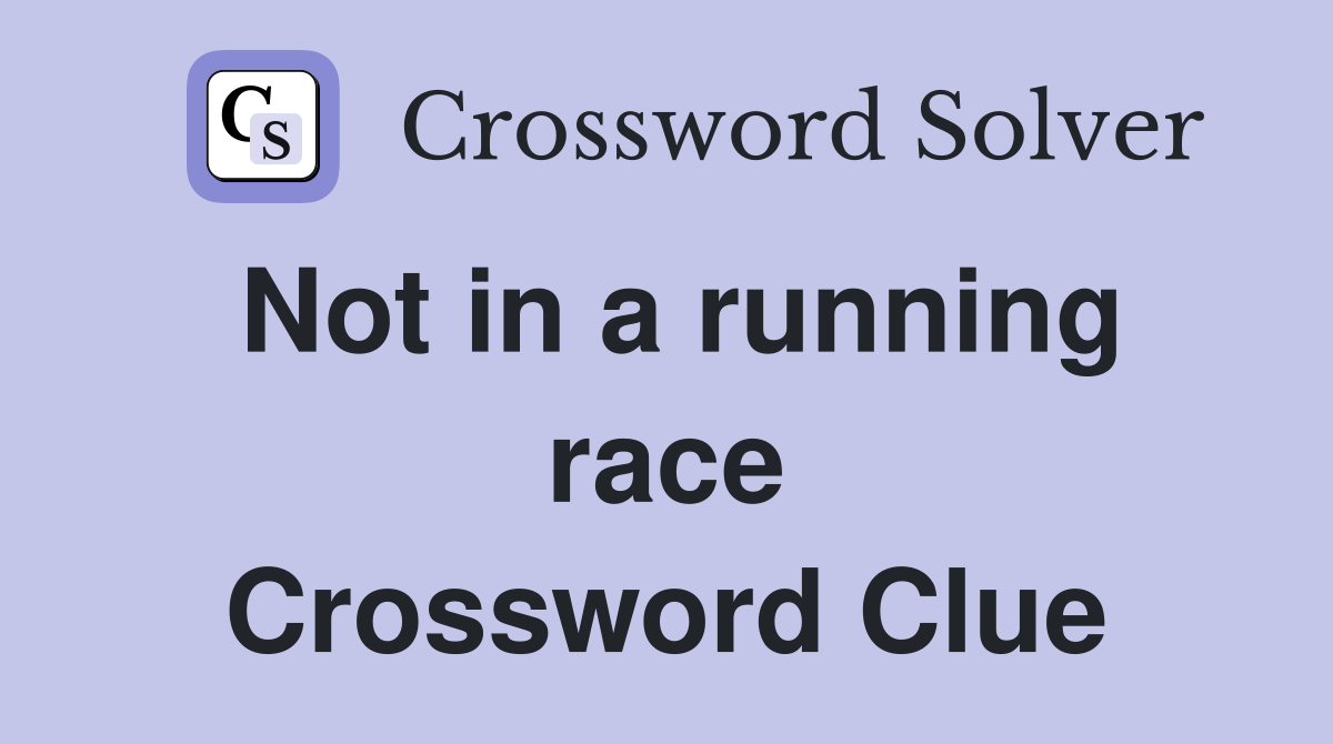 Not in a running race Crossword Clue