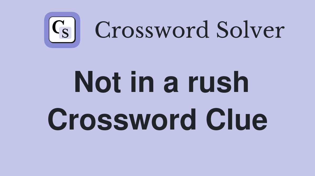 Not in a rush Crossword Clue