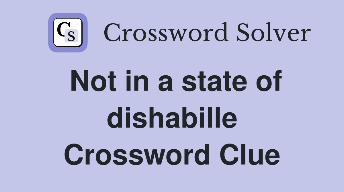 Not in a state of dishabille Crossword Clue