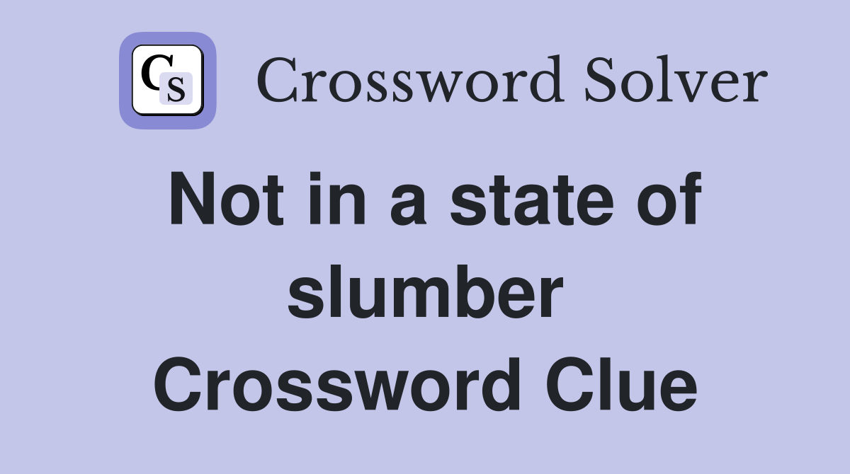 Not in a state of slumber Crossword Clue