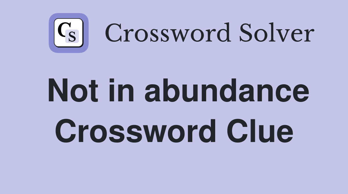 Not in abundance Crossword Clue