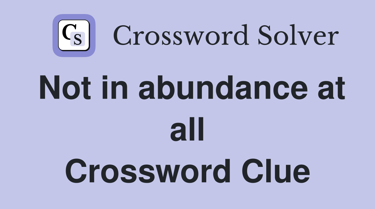 Not in abundance at all Crossword Clue