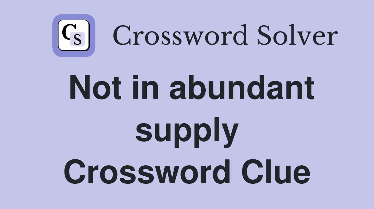 Not in abundant supply Crossword Clue