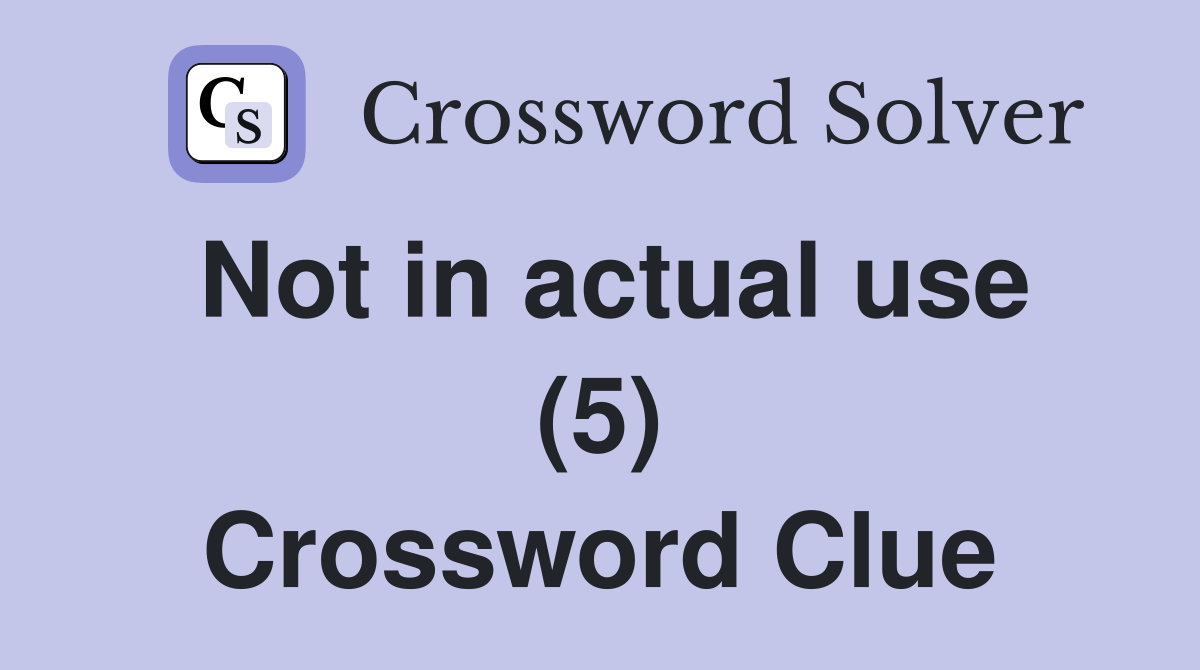 Not in actual use (5) Crossword Clue
