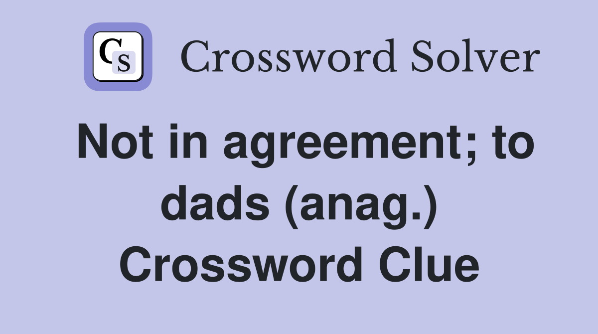 Not in agreement; to dads (anag.) Crossword Clue