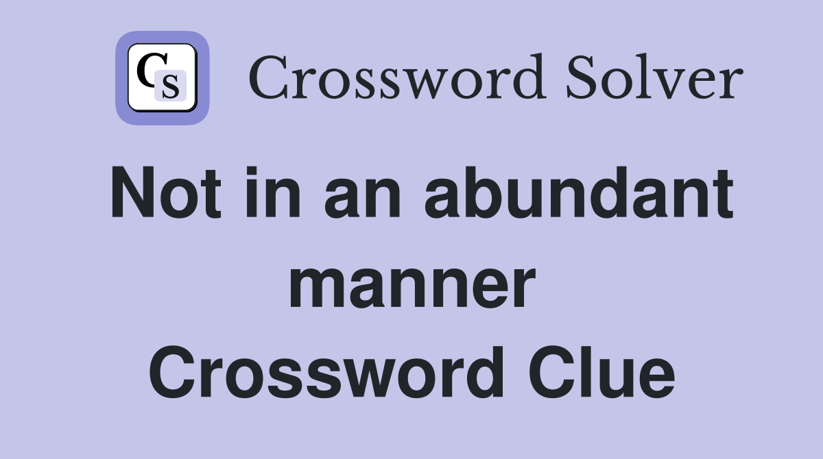 Not in an abundant manner Crossword Clue