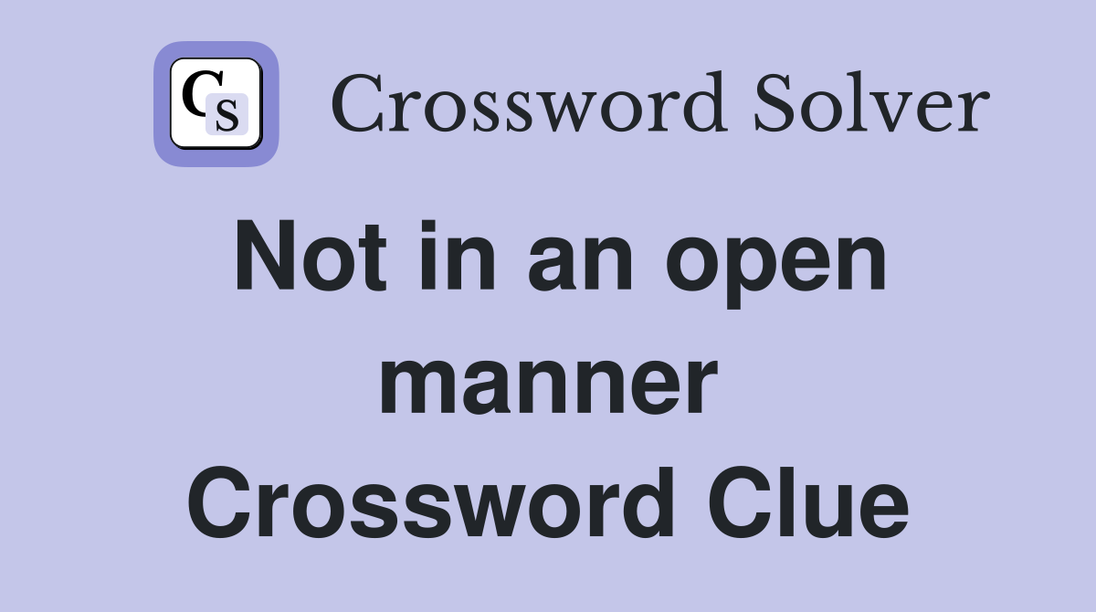 Not in an open manner Crossword Clue