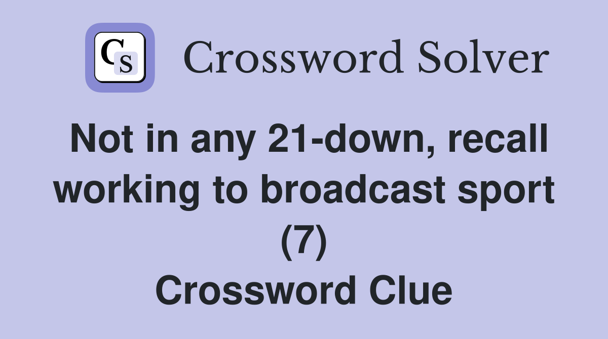 Not in any 21-down, recall working to broadcast sport (7) Crossword Clue