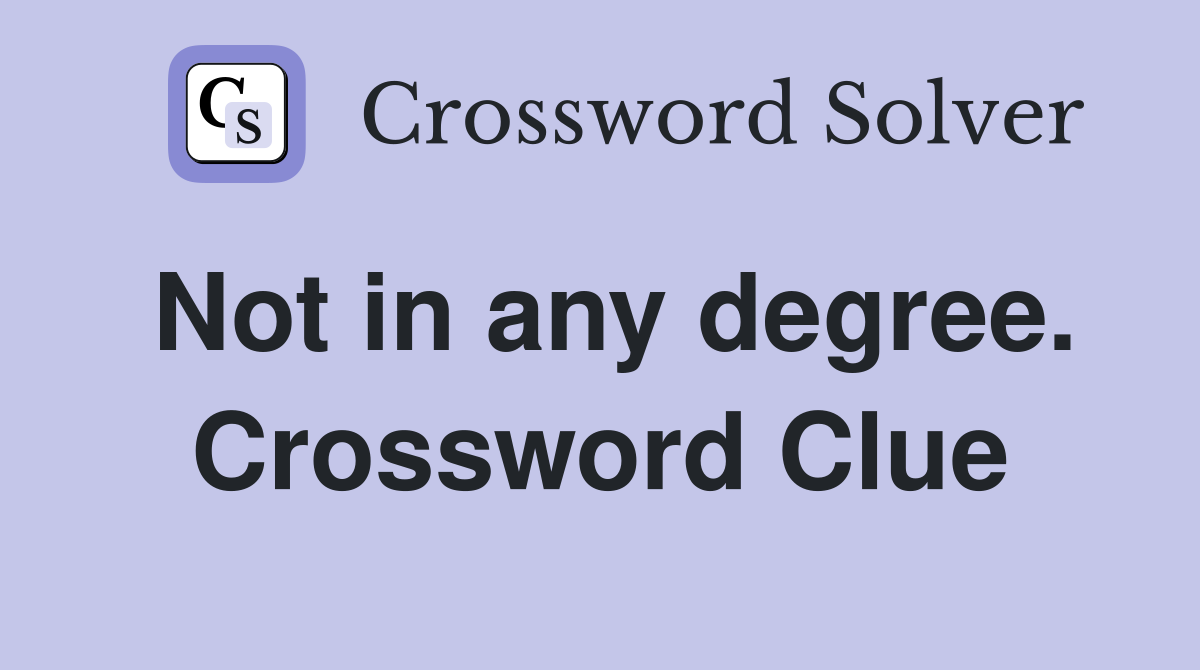 Not in any degree. Crossword Clue