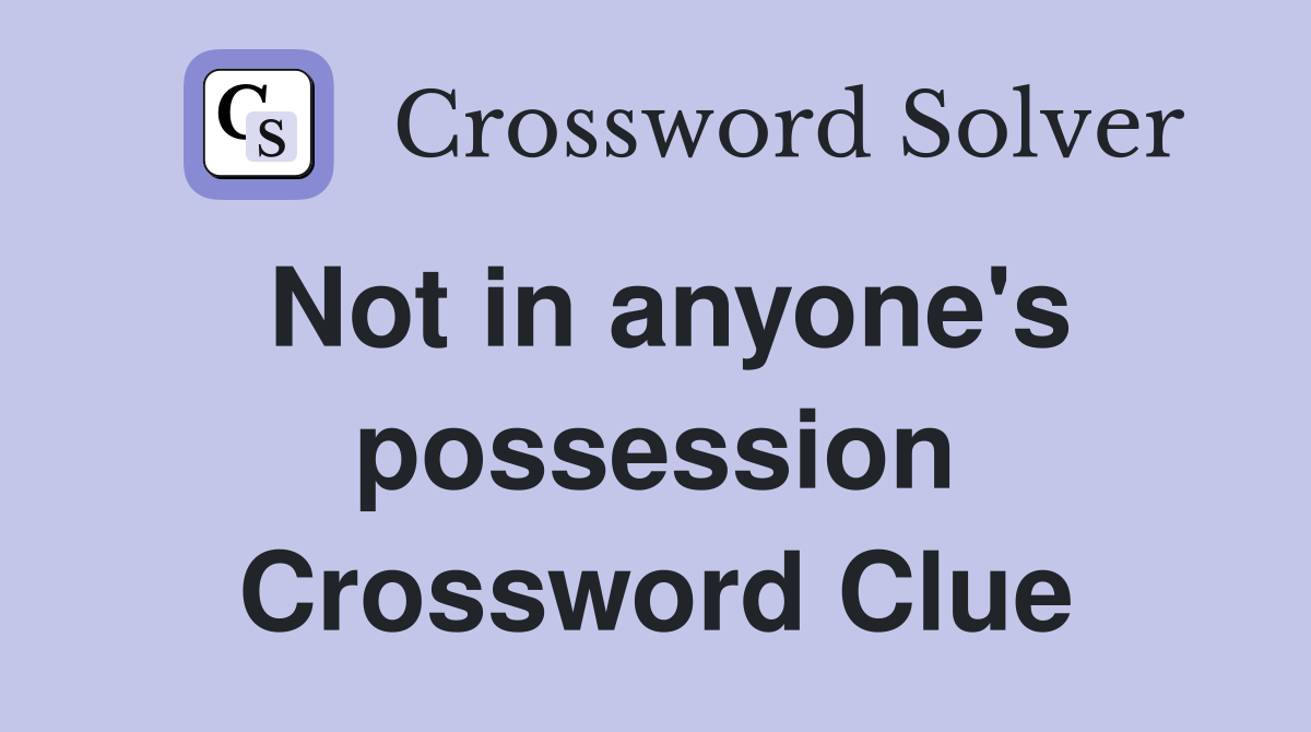 Not in anyone's possession Crossword Clue