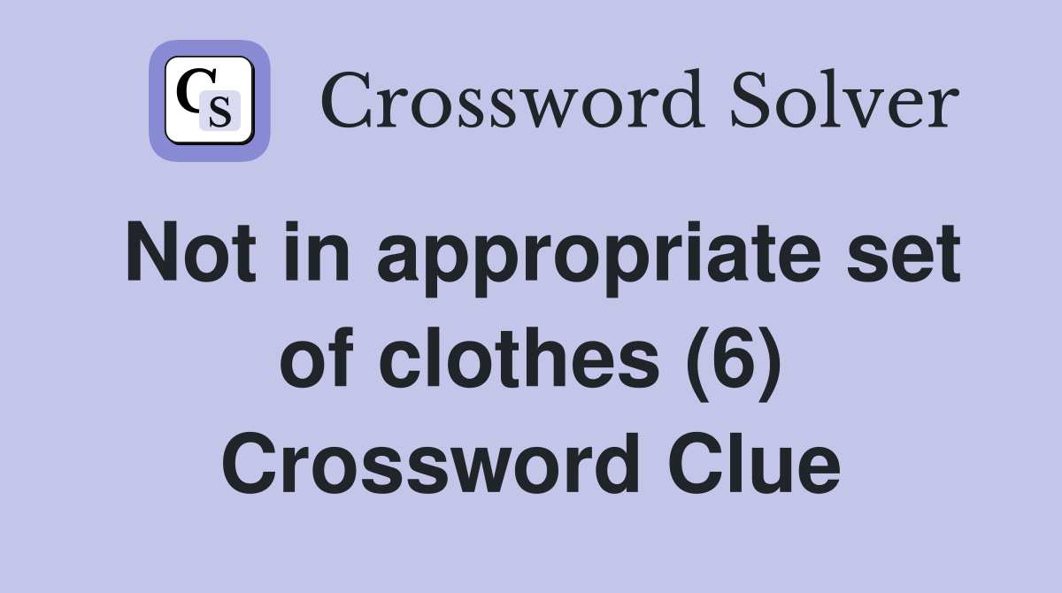 Not in appropriate set of clothes (6) Crossword Clue