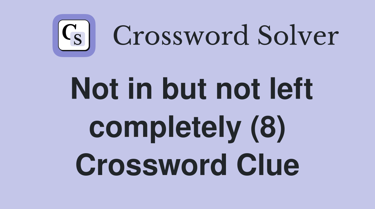 Not in but not left completely (8) Crossword Clue