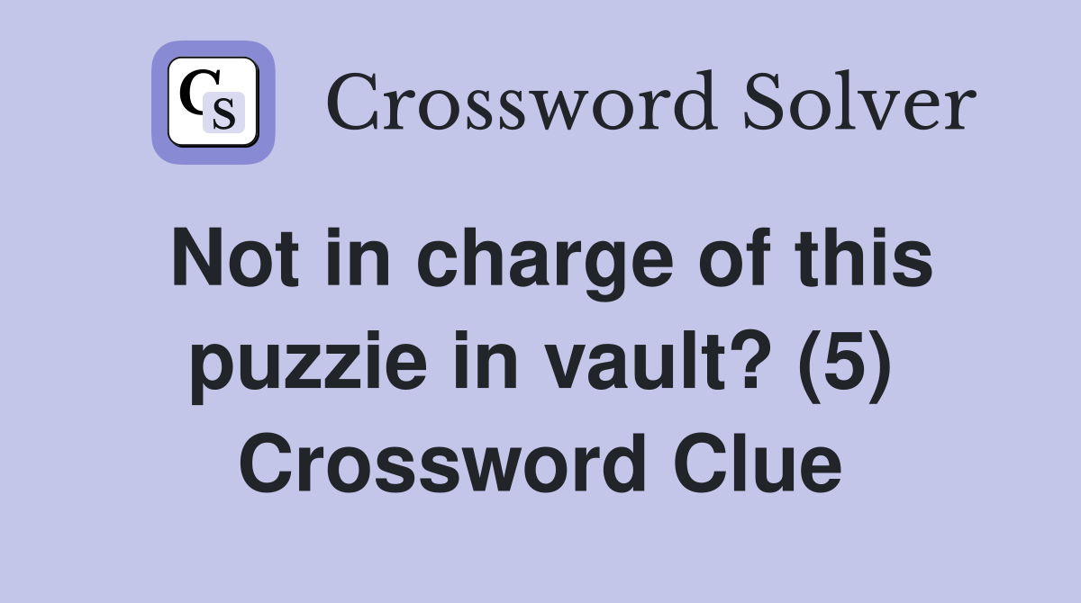 Not in charge of this puzzie in vault? (5) Crossword Clue