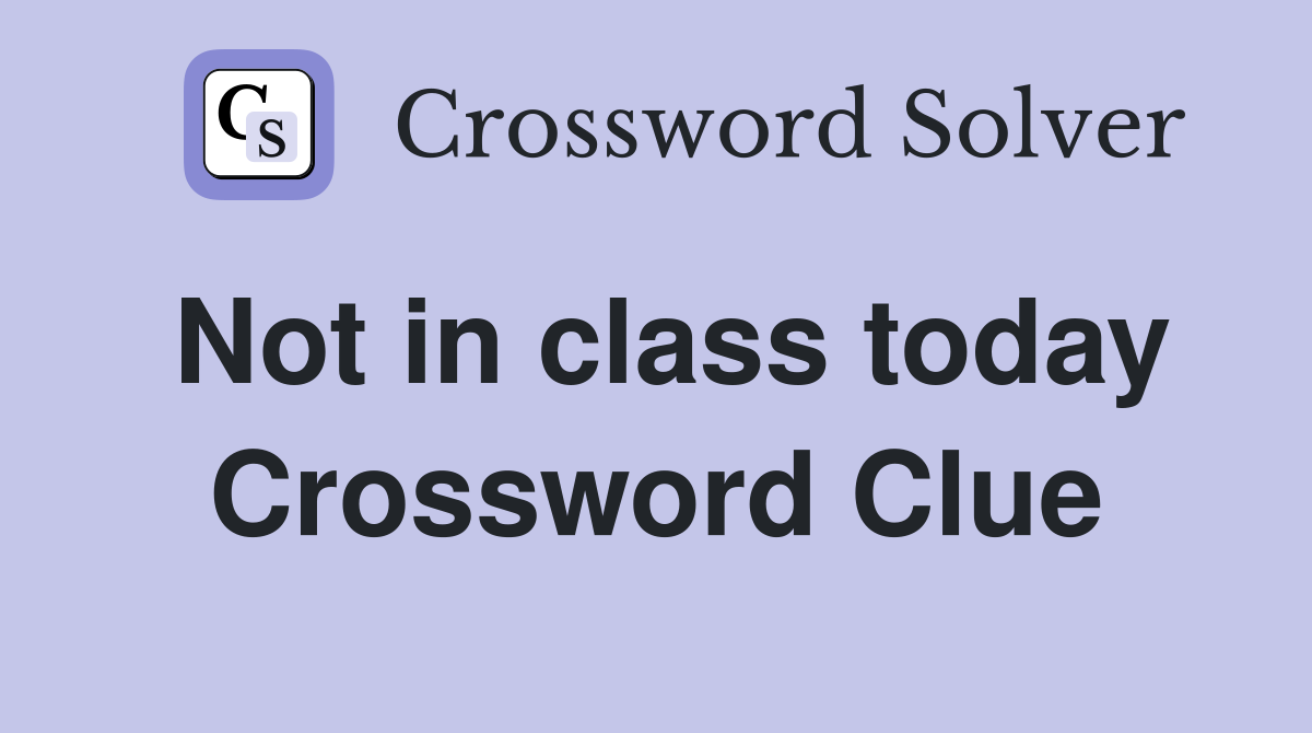 Not in class today Crossword Clue
