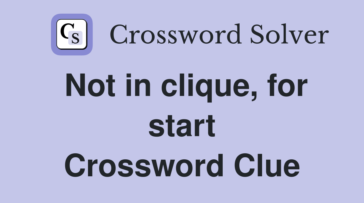Not in clique, for start Crossword Clue