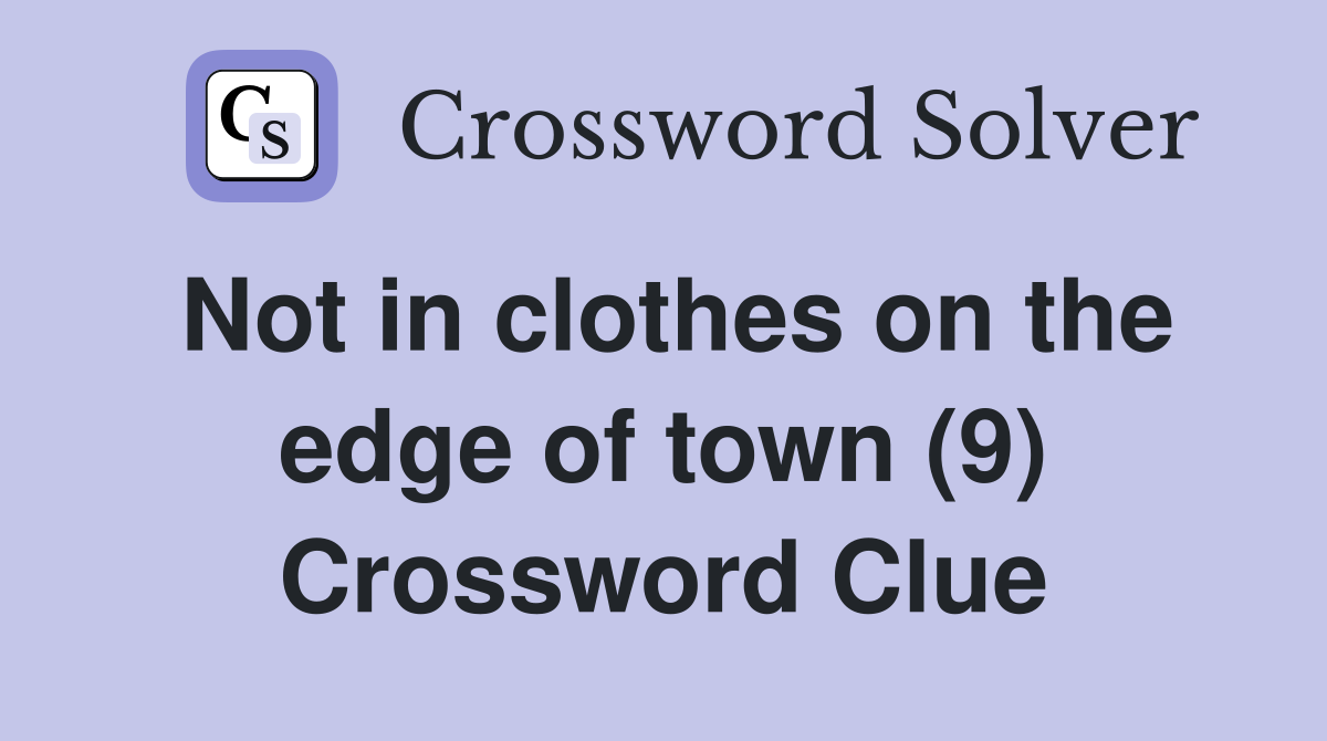 Not in clothes on the edge of town (9) Crossword Clue
