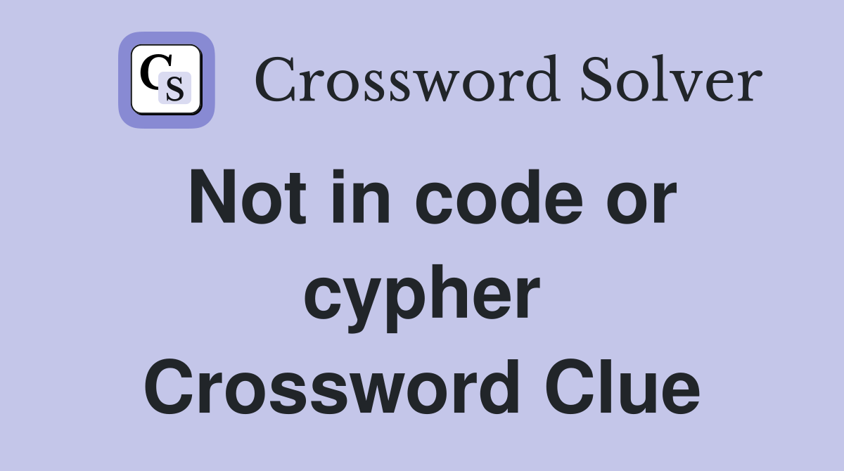Not in code or cypher Crossword Clue