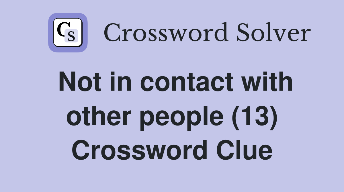 Not in contact with other people (13) Crossword Clue