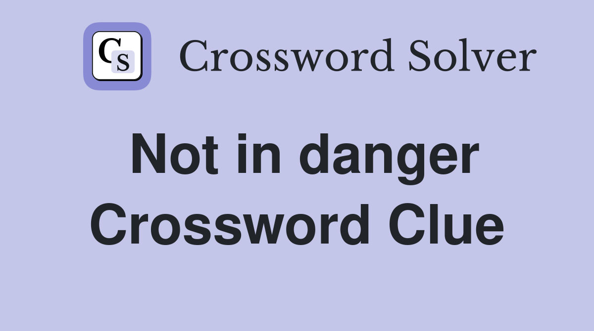 Not in danger Crossword Clue