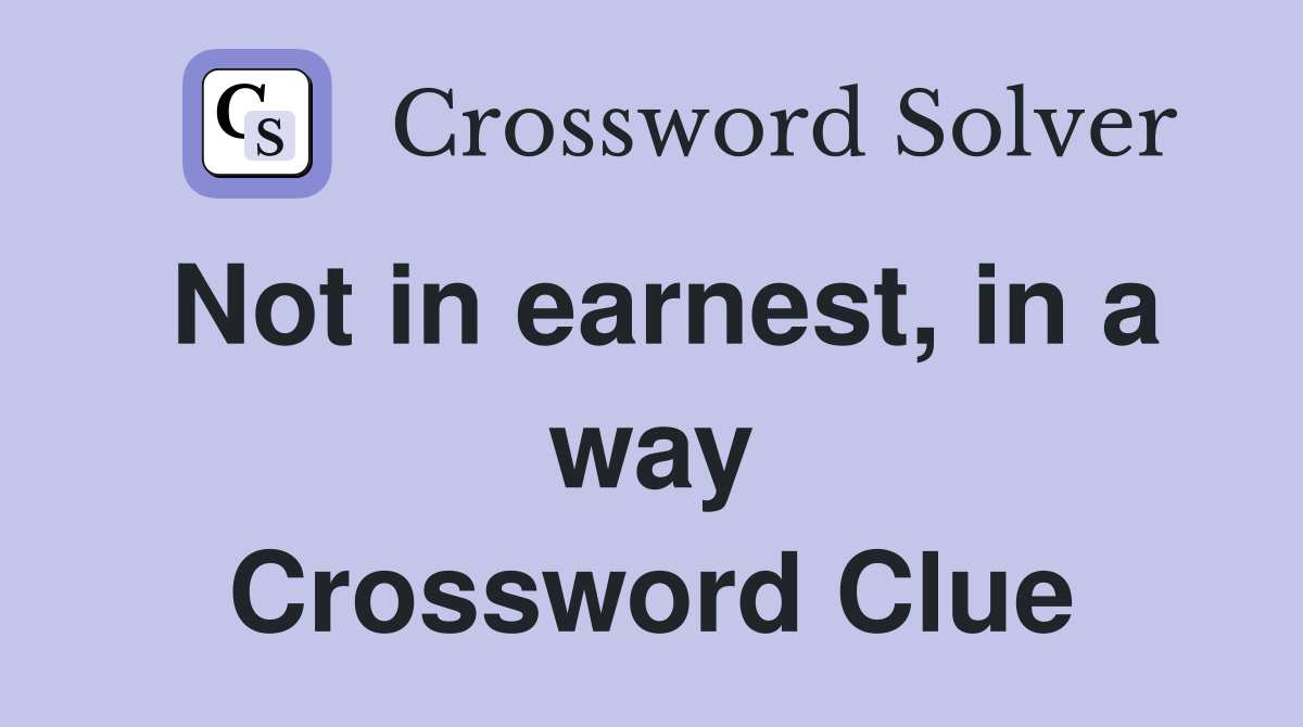 Not in earnest, in a way Crossword Clue
