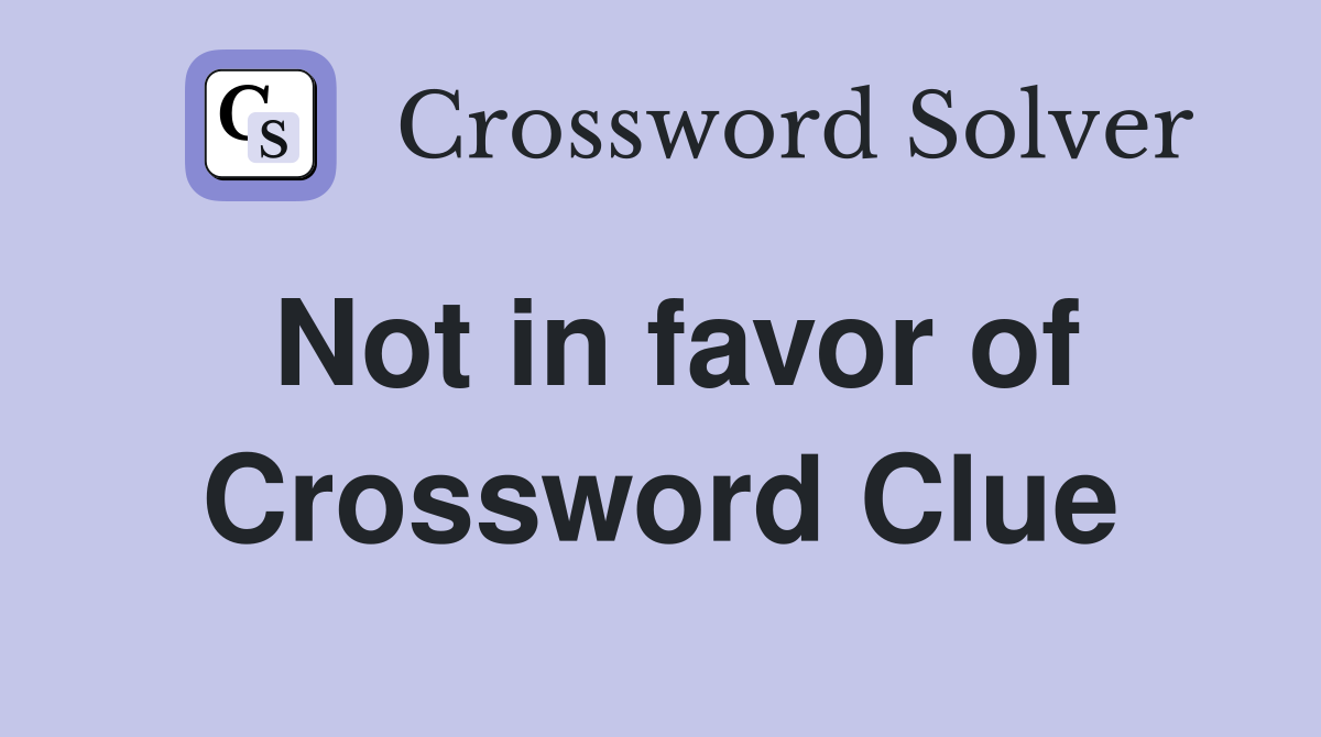 Not in favor of Crossword Clue