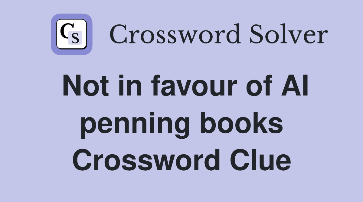 Not in favour of AI penning books Crossword Clue