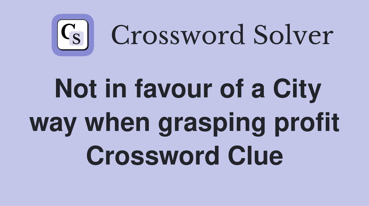 Not in favour of a City way when grasping profit Crossword Clue