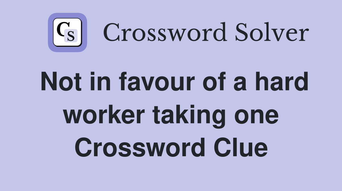 Not in favour of a hard worker taking one Crossword Clue