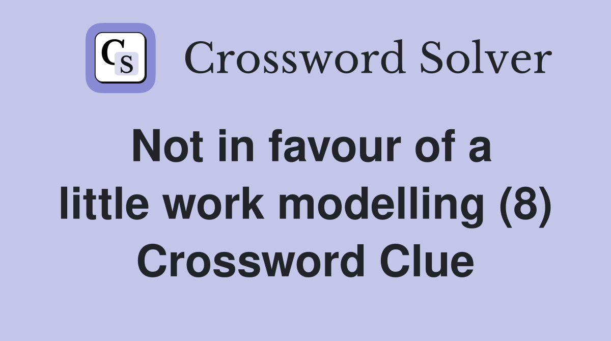 Not in favour of a little work modelling (8) Crossword Clue