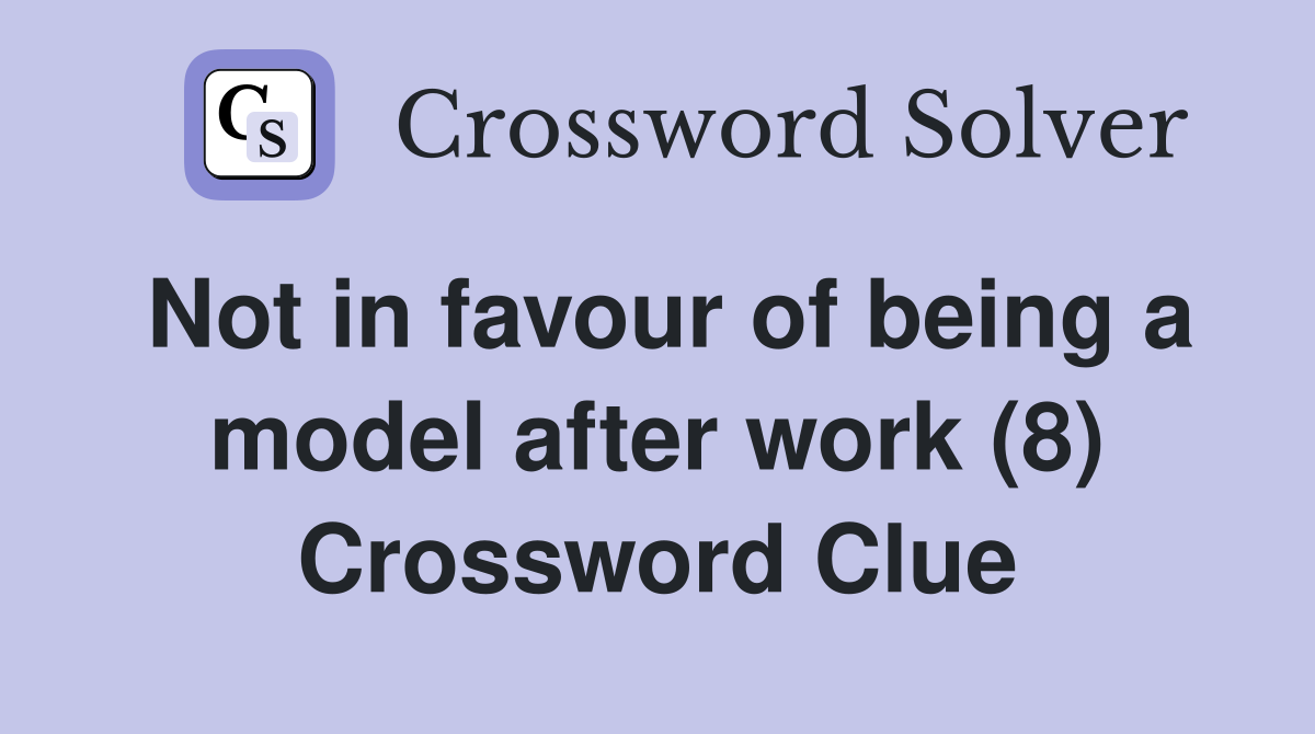 Not in favour of being a model after work (8) Crossword Clue