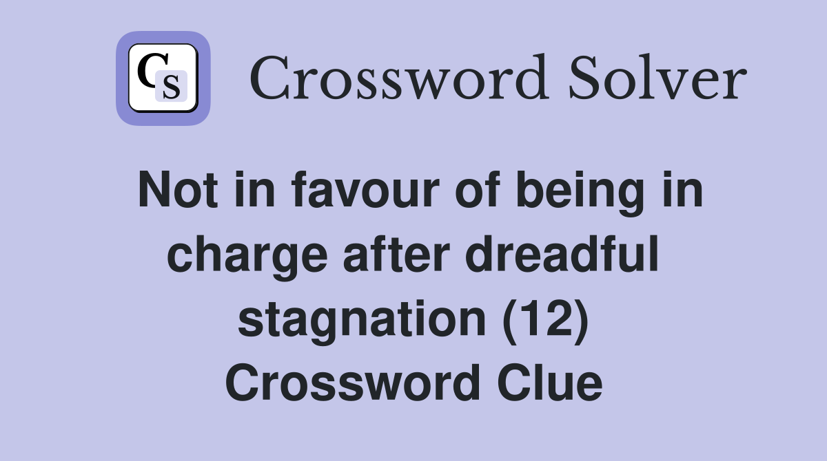 Not in favour of being in charge after dreadful stagnation (12) Crossword Clue