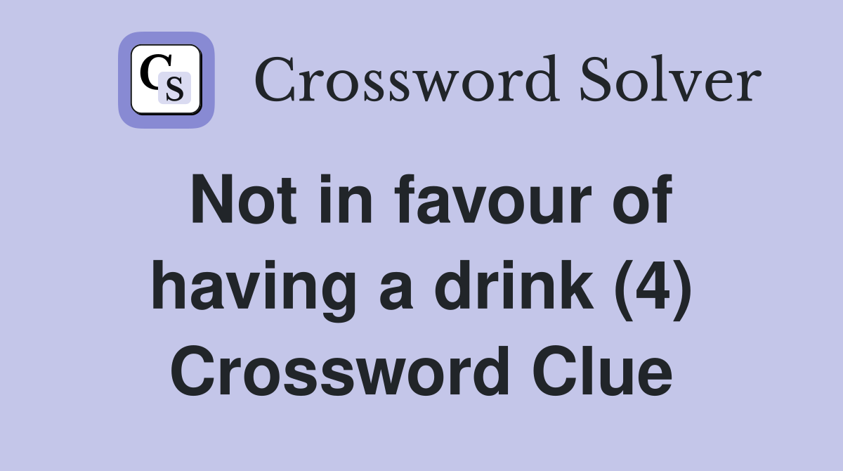 Not in favour of having a drink (4) Crossword Clue