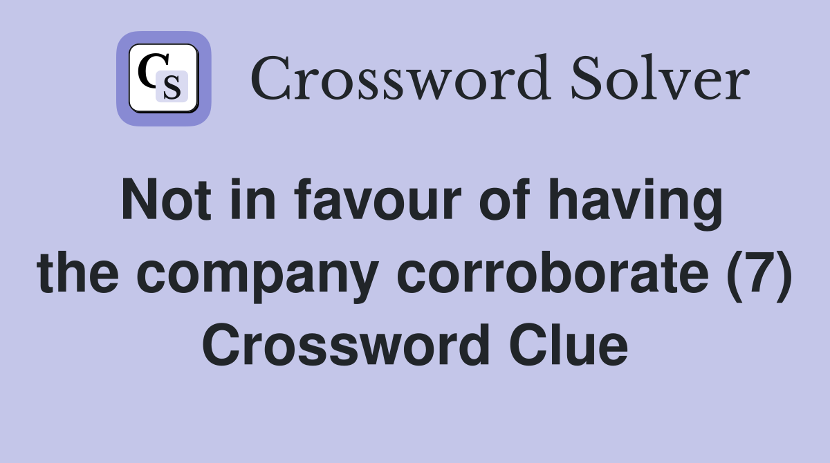 Not in favour of having the company corroborate (7) Crossword Clue