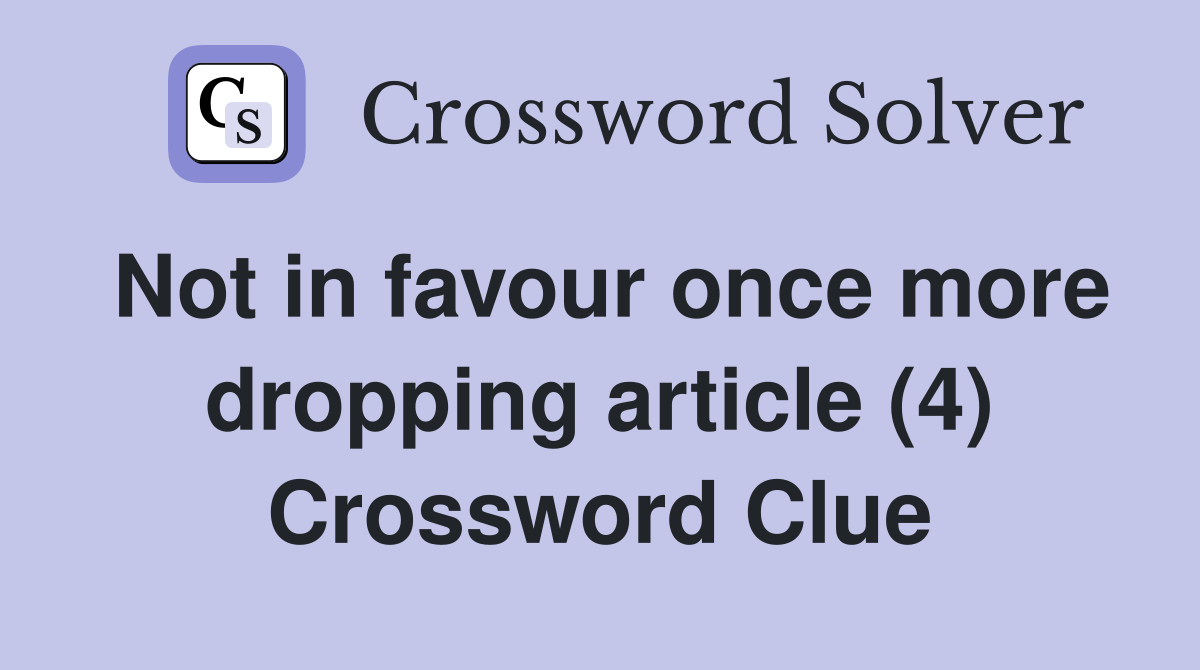 Not in favour once more dropping article (4) Crossword Clue