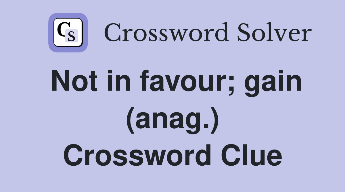 Not in favour; gain (anag.) Crossword Clue
