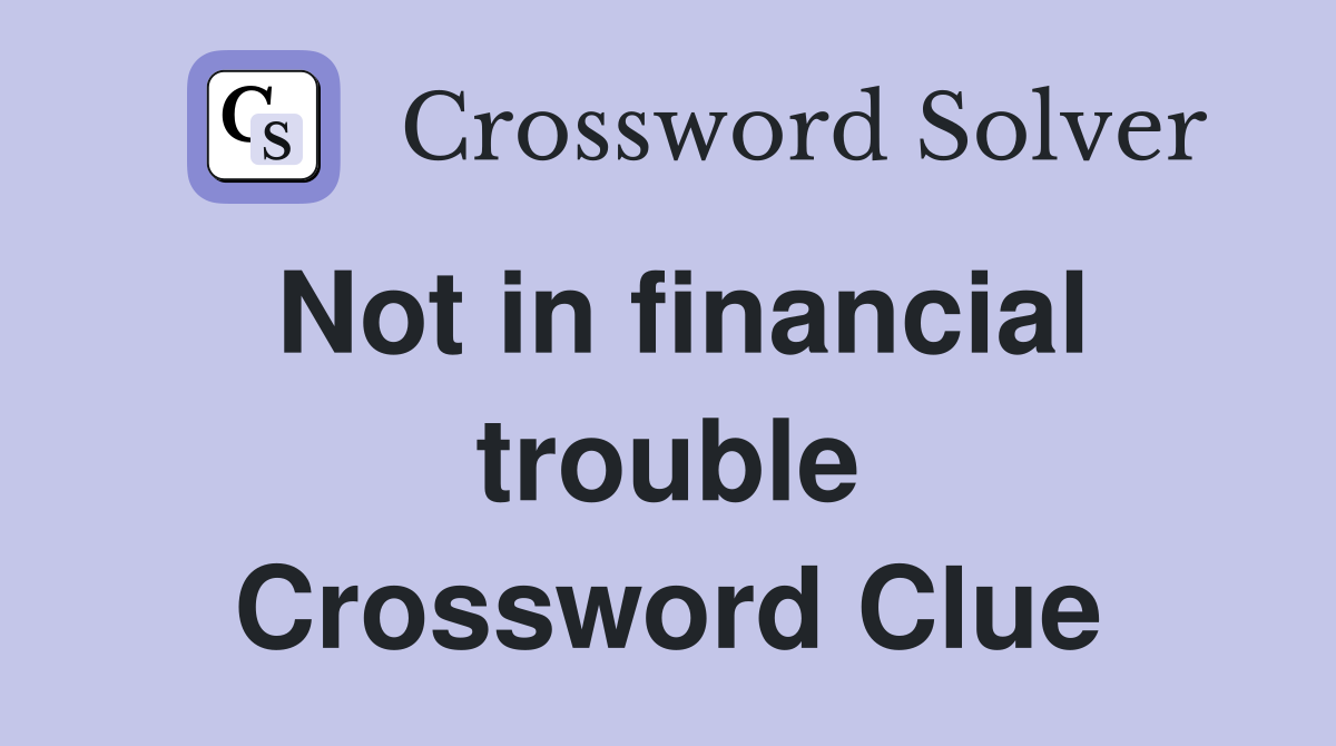 Not in financial trouble Crossword Clue