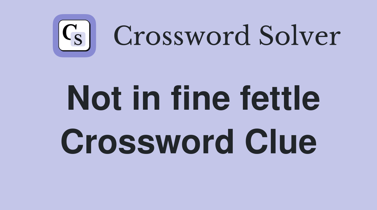 Not in fine fettle Crossword Clue