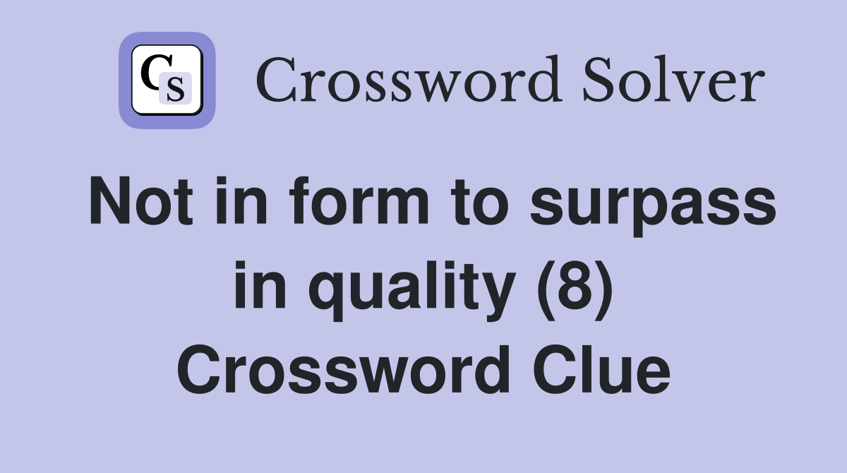 Not in form to surpass in quality (8) Crossword Clue