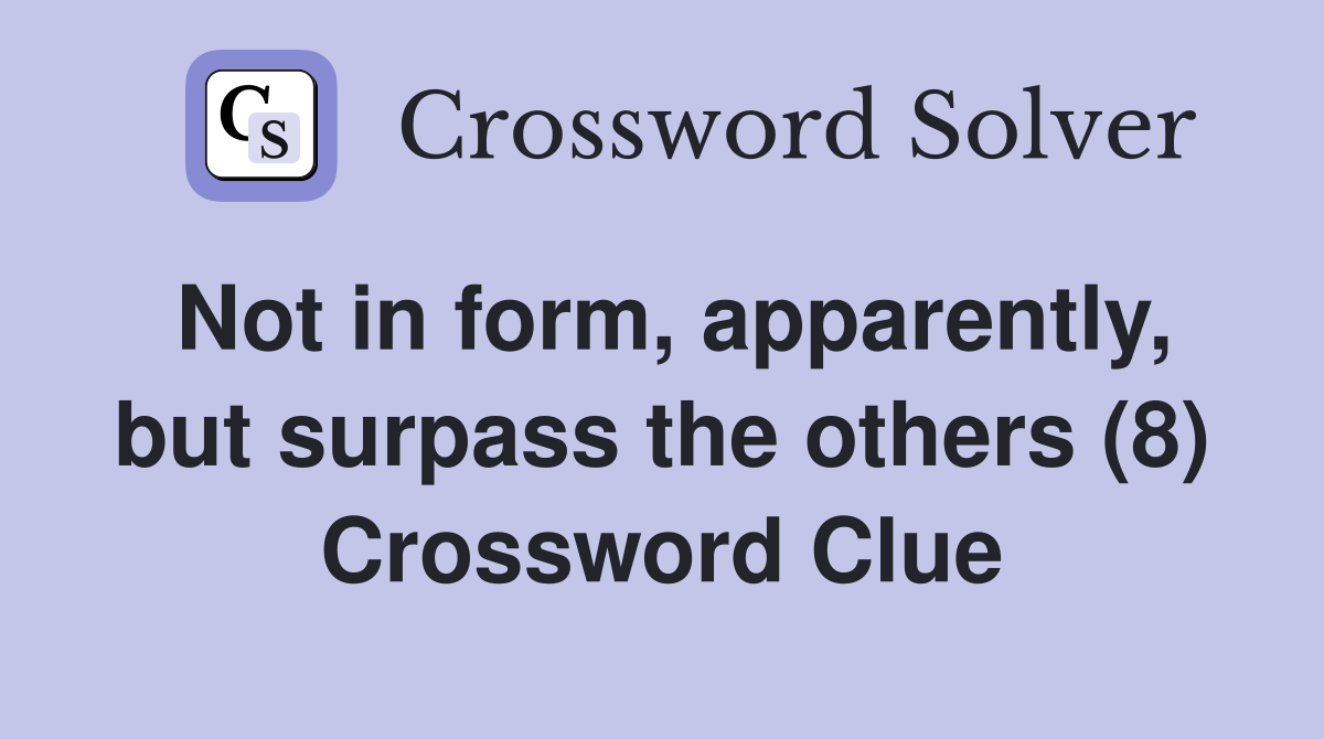 Not in form, apparently, but surpass the others (8) Crossword Clue
