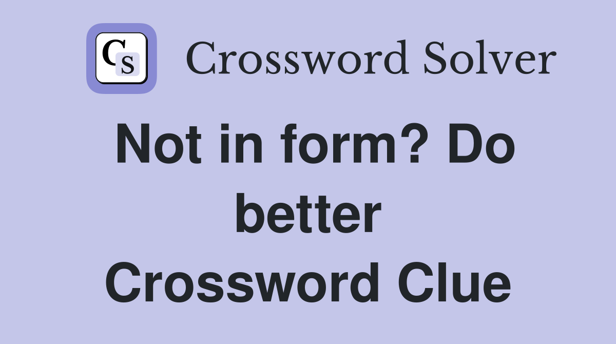 Not in form? Do better Crossword Clue