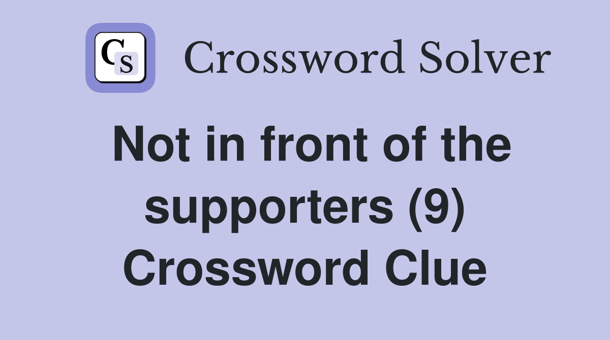 Not in front of the supporters (9) Crossword Clue
