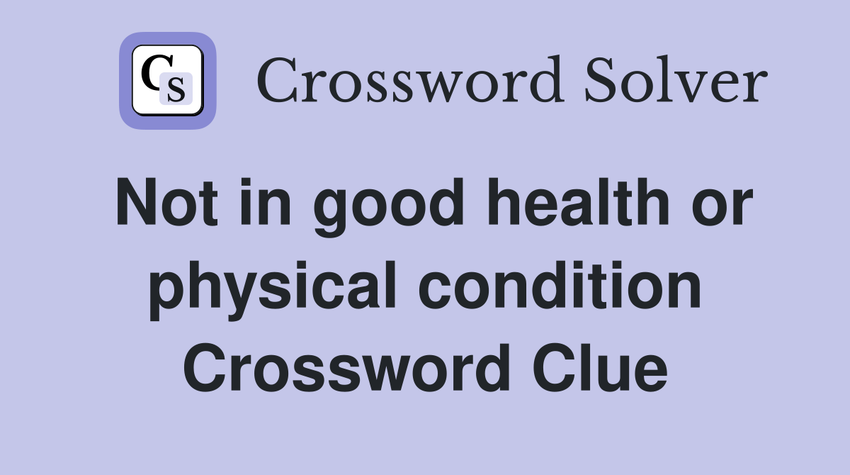 Not in good health or physical condition Crossword Clue