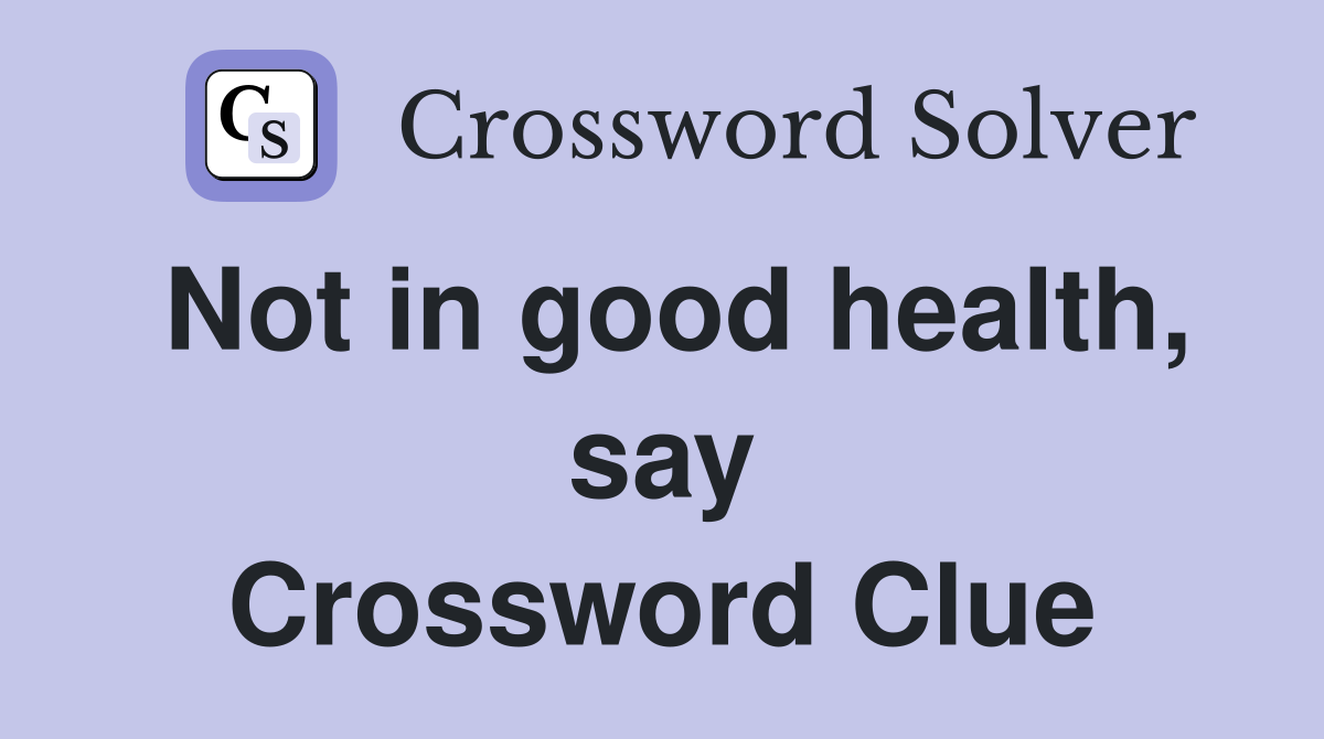 Not in good health, say Crossword Clue
