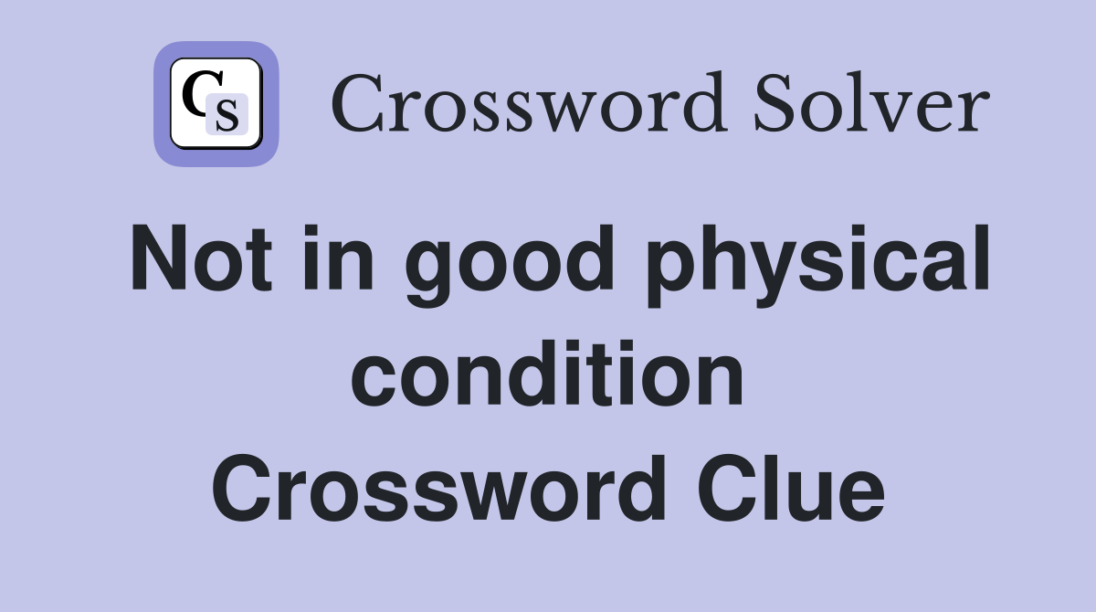 Not in good physical condition Crossword Clue