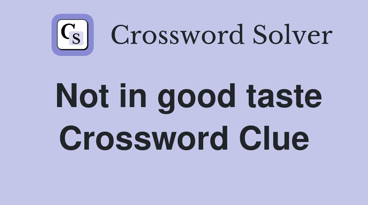 Not in good taste Crossword Clue