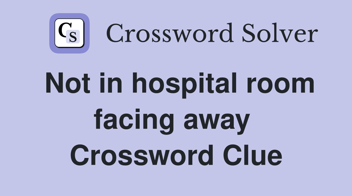 Not in hospital room facing away  Crossword Clue