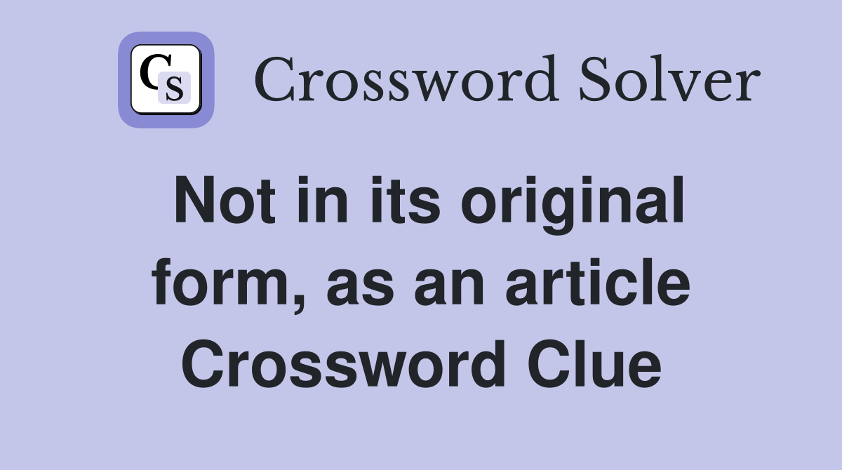 Not in its original form, as an article Crossword Clue