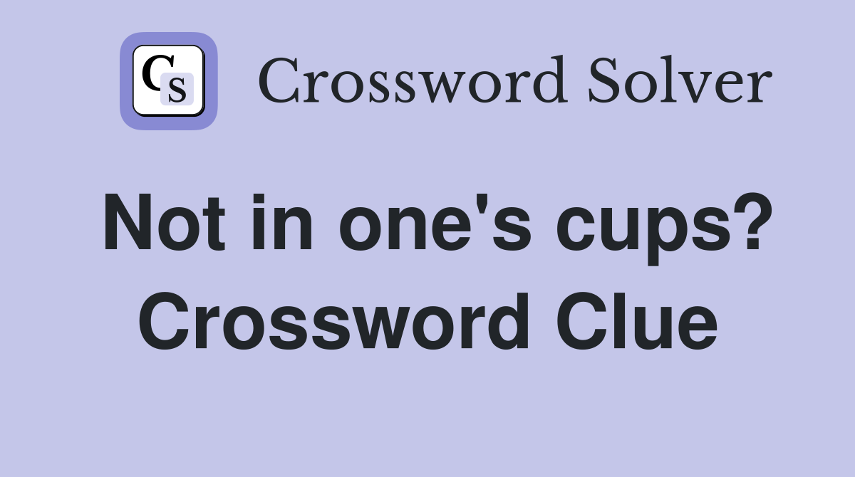 Not in one's cups? Crossword Clue